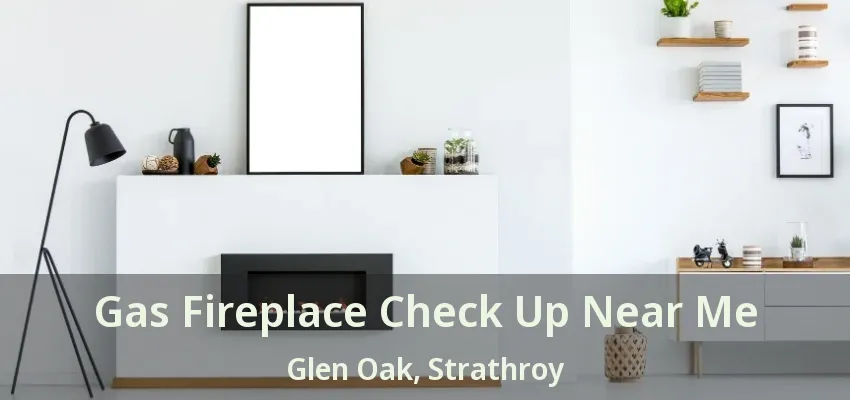 Gas Fireplace Check Up Near Me Glen Oak, Strathroy - ON