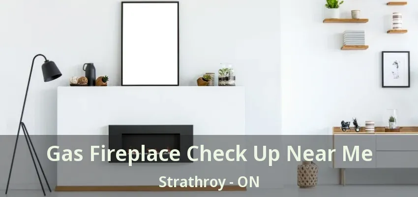 Gas Fireplace Check Up Near Me Strathroy - ON