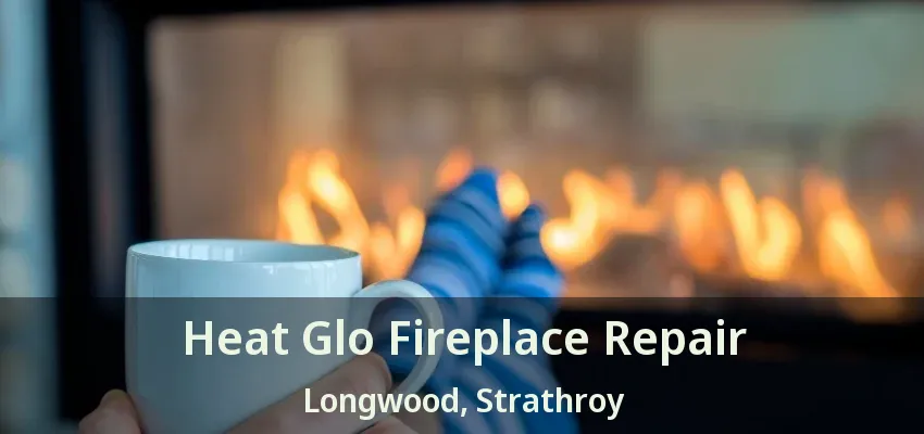 Heat Glo Fireplace Repair Longwood, Strathroy - ON Heat Glo Fireplace Repair Longwood, Strathroy - ON