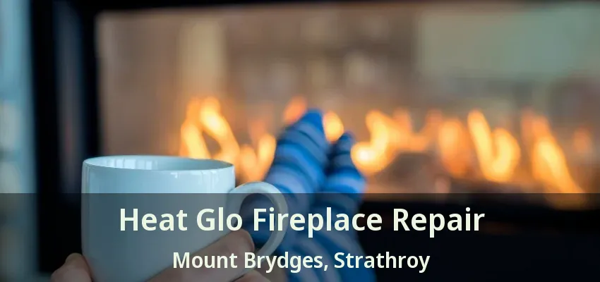 Heat Glo Fireplace Repair Mount Brydges, Strathroy - ON