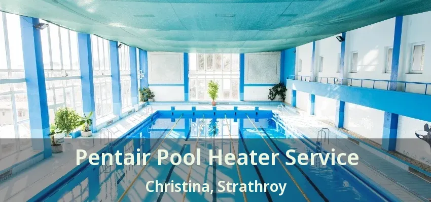 Pentair Pool Heater Service Christina, Strathroy - ON