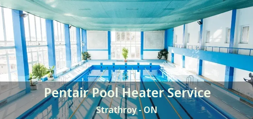 Pentair Pool Heater Service Strathroy - ON Pentair Pool Heater Service Strathroy - ON