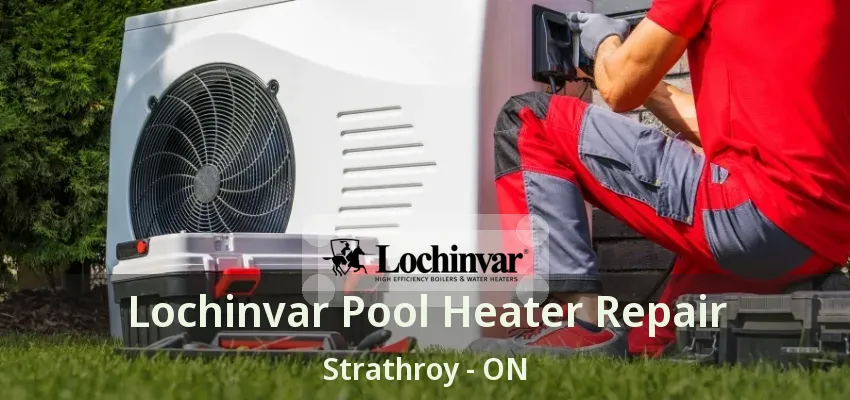 Lochinvar Pool Heater Repair Strathroy - ON
