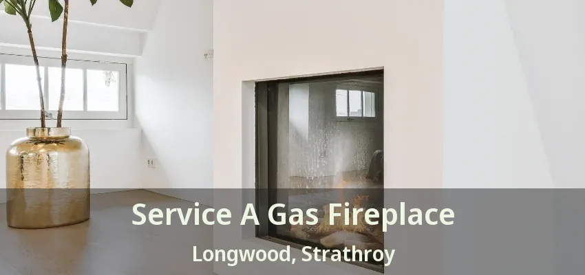 Service A Gas Fireplace Longwood, Strathroy - ON