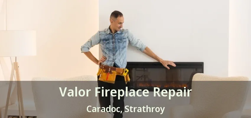 Valor Fireplace Repair Caradoc, Strathroy - ON