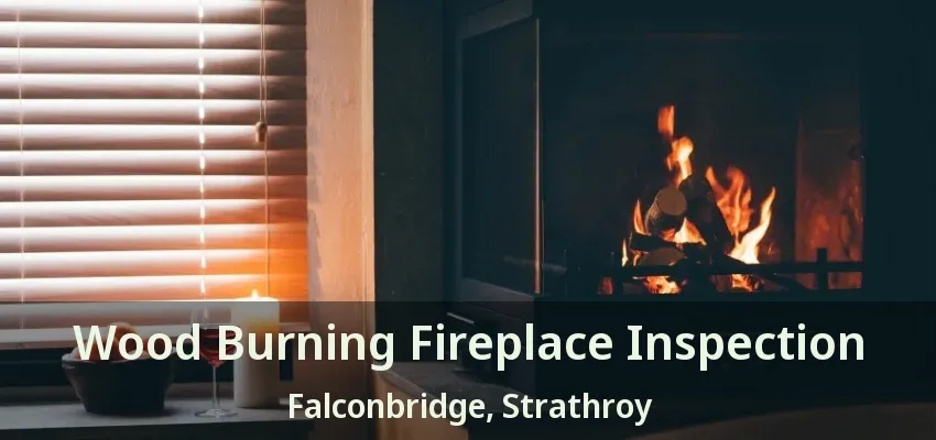 Wood Burning Fireplace Inspection Falconbridge, Strathroy - ON